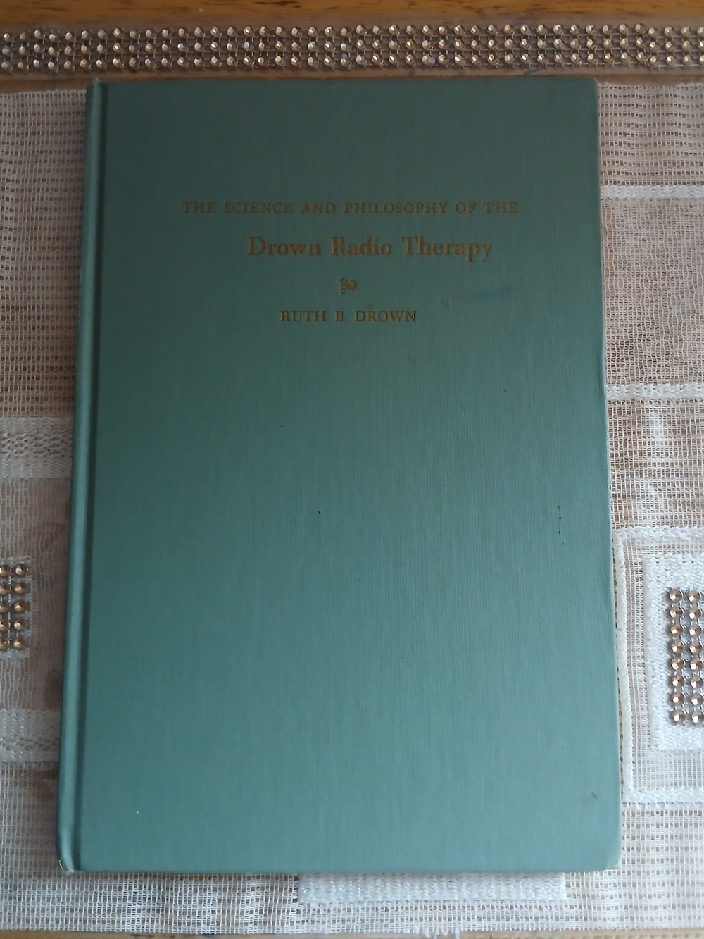 The Science and Philosophy of the Drown Radio Therapy, Ruth B. Drown, 1963